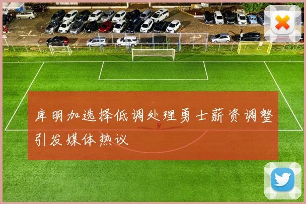 库明加选择低调处理勇士薪资调整引发媒体热议