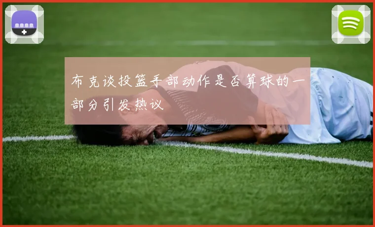 布克谈投篮手部动作是否算球的一部分引发热议