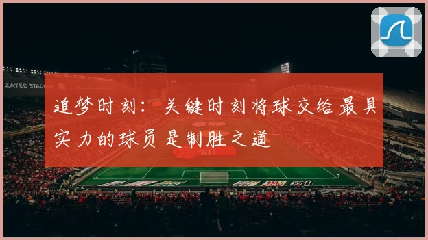追梦时刻：关键时刻将球交给最具实力的球员是制胜之道