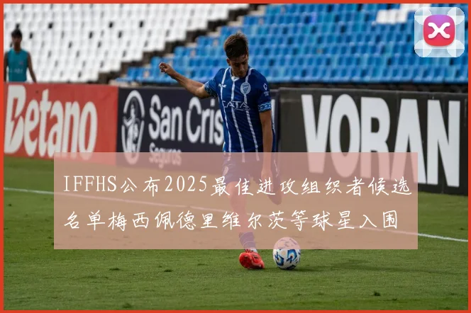 IFFHS公布2025最佳进攻组织者候选名单梅西佩德里维尔茨等球星入围