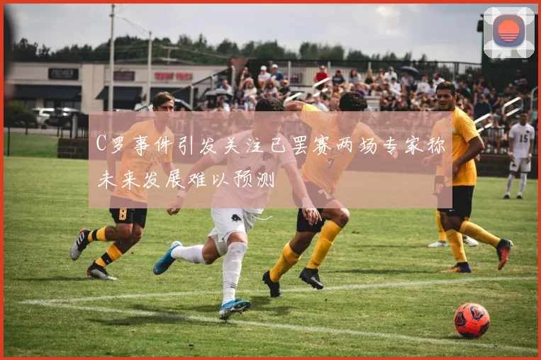 C罗事件引发关注已罢赛两场专家称未来发展难以预测